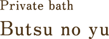 Private bath Butsu no yu